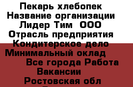 Пекарь-хлебопек › Название организации ­ Лидер Тим, ООО › Отрасль предприятия ­ Кондитерское дело › Минимальный оклад ­ 29 000 - Все города Работа » Вакансии   . Ростовская обл.,Донецк г.